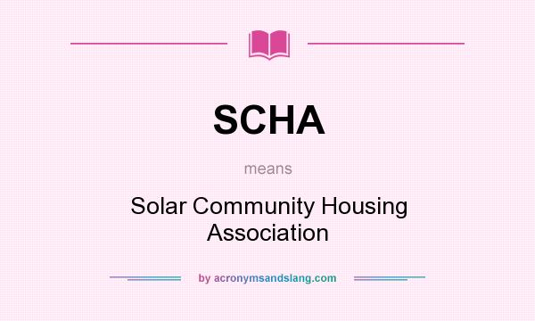 What does SCHA mean? It stands for Solar Community Housing Association