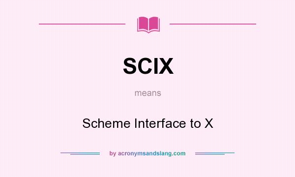 What does SCIX mean? It stands for Scheme Interface to X