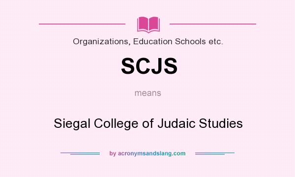 What does SCJS mean? It stands for Siegal College of Judaic Studies