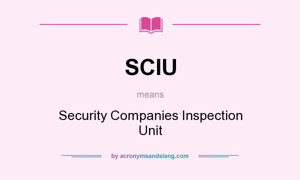 What does SCIU mean? It stands for Security Companies Inspection Unit