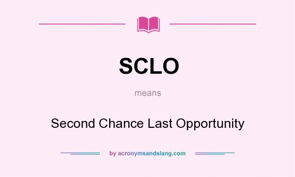 What does SCLO mean? It stands for Second Chance Last Opportunity