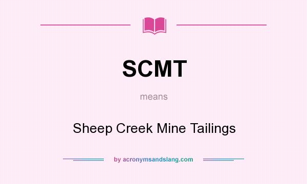 What does SCMT mean? It stands for Sheep Creek Mine Tailings