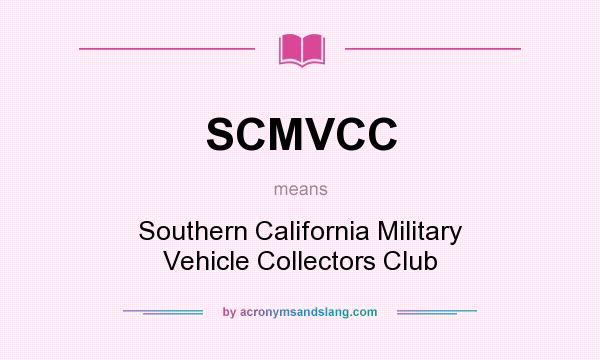 What does SCMVCC mean? It stands for Southern California Military Vehicle Collectors Club