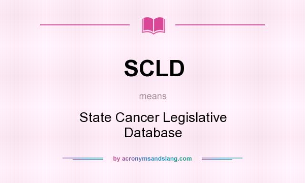 What does SCLD mean? It stands for State Cancer Legislative Database