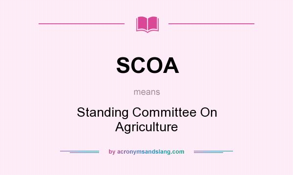 What does SCOA mean? It stands for Standing Committee On Agriculture