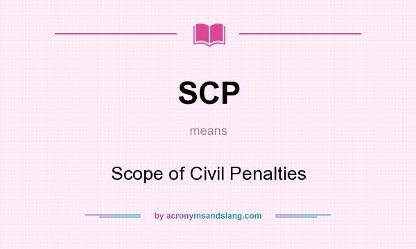 What does SCP mean? It stands for Scope of Civil Penalties