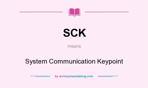 What does SCK mean? It stands for System Communication Keypoint