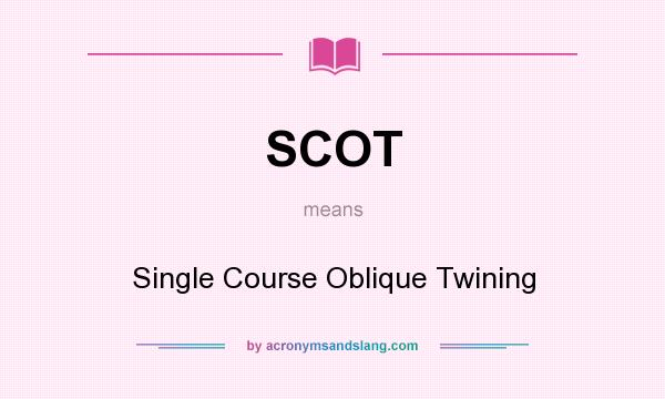 What does SCOT mean? It stands for Single Course Oblique Twining