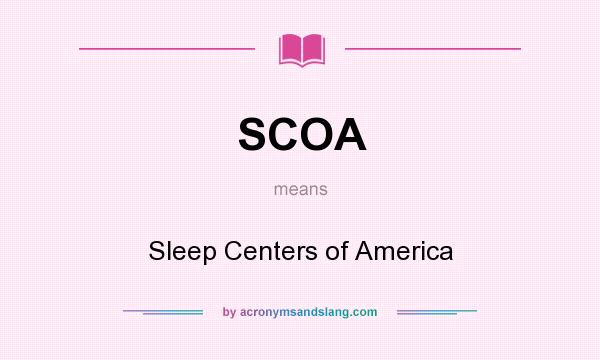 What does SCOA mean? It stands for Sleep Centers of America