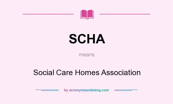 What does SCHA mean? It stands for Social Care Homes Association