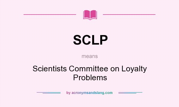 What does SCLP mean? It stands for Scientists Committee on Loyalty Problems