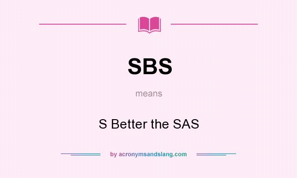 What does SBS mean? It stands for S Better the SAS