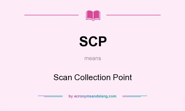 What does SCP mean? It stands for Scan Collection Point