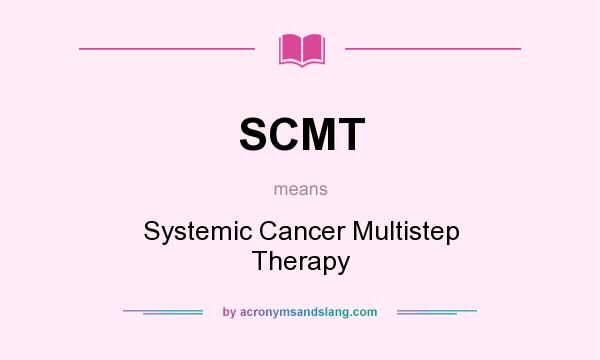 What does SCMT mean? It stands for Systemic Cancer Multistep Therapy