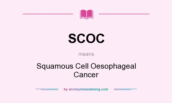 What does SCOC mean? It stands for Squamous Cell Oesophageal Cancer