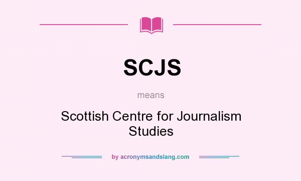 What does SCJS mean? It stands for Scottish Centre for Journalism Studies
