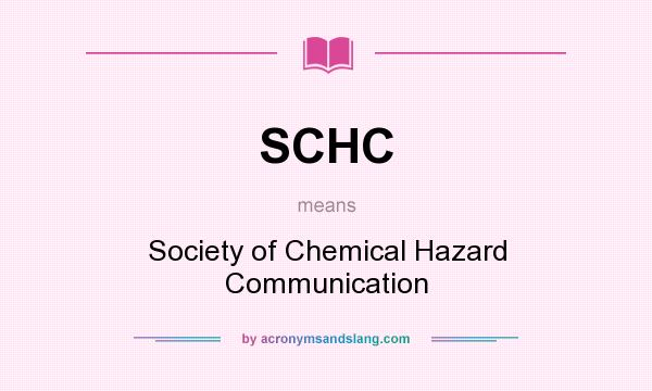 What does SCHC mean? It stands for Society of Chemical Hazard Communication