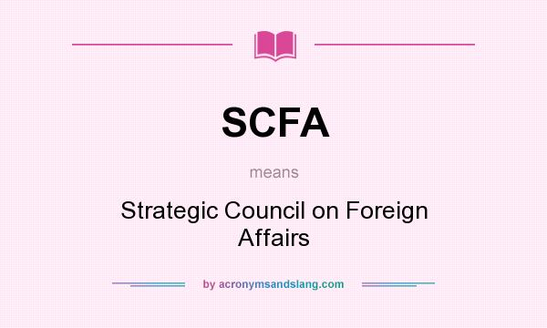 What does SCFA mean? It stands for Strategic Council on Foreign Affairs