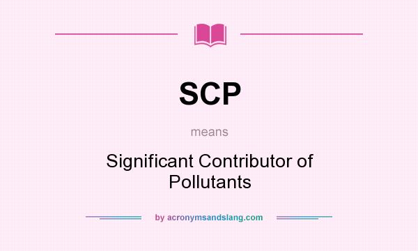 What does SCP mean? It stands for Significant Contributor of Pollutants