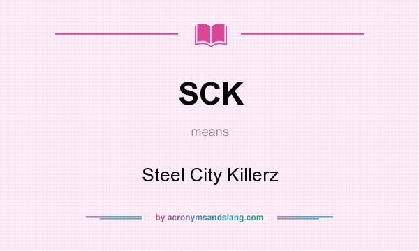 What does SCK mean? It stands for Steel City Killerz