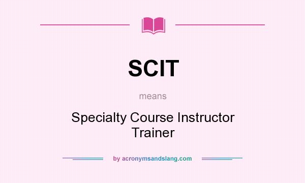 What does SCIT mean? It stands for Specialty Course Instructor Trainer