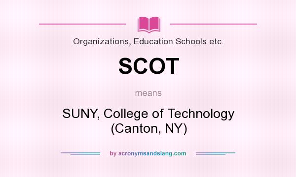 What does SCOT mean? It stands for SUNY, College of Technology (Canton, NY)