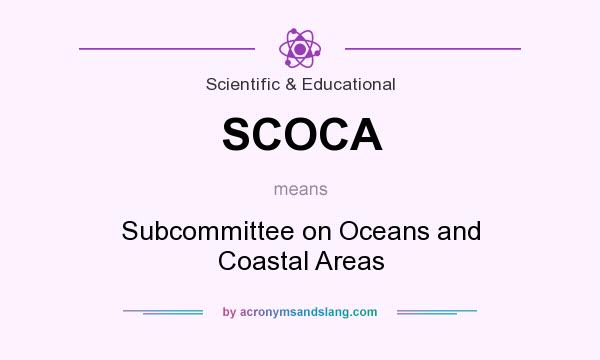 What does SCOCA mean? It stands for Subcommittee on Oceans and Coastal Areas
