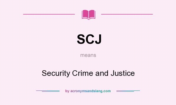 What does SCJ mean? It stands for Security Crime and Justice