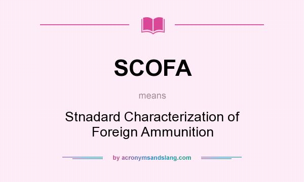 What does SCOFA mean? It stands for Stnadard Characterization of Foreign Ammunition