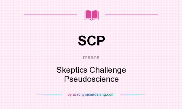 What does SCP mean? It stands for Skeptics Challenge Pseudoscience