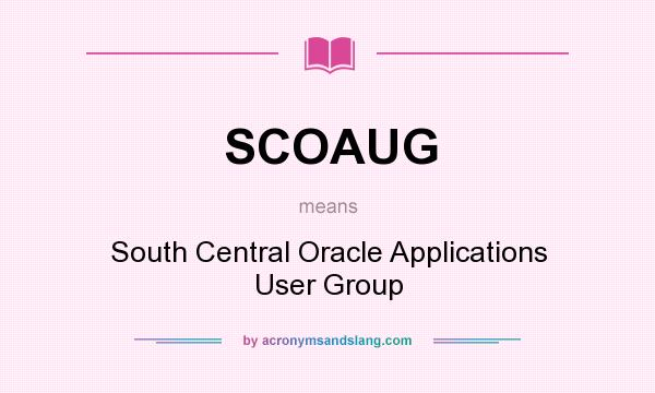 What does SCOAUG mean? It stands for South Central Oracle Applications User Group