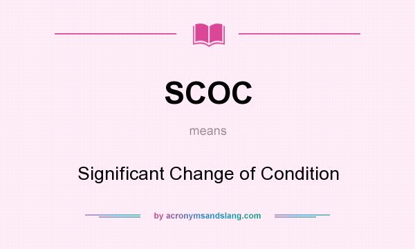 What does SCOC mean? It stands for Significant Change of Condition