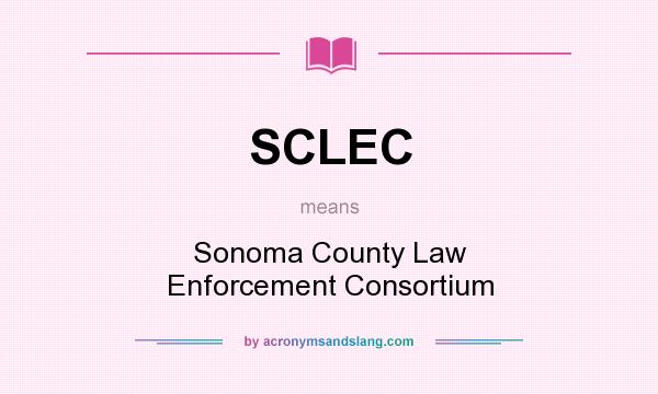 What does SCLEC mean? It stands for Sonoma County Law Enforcement Consortium