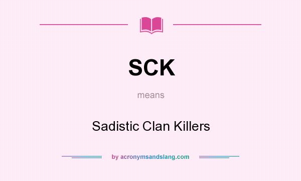 What does SCK mean? It stands for Sadistic Clan Killers