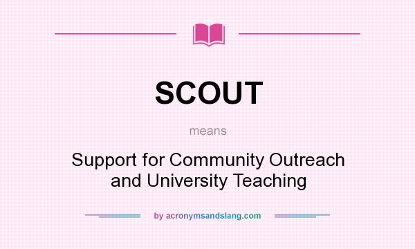 What does SCOUT mean? It stands for Support for Community Outreach and University Teaching