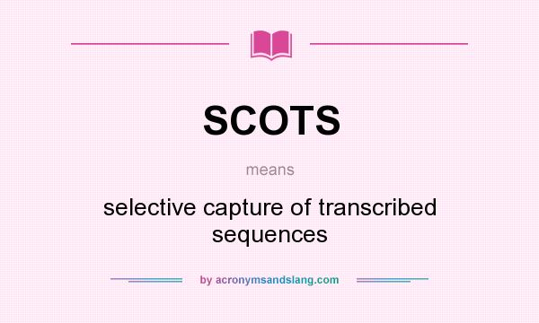 What does SCOTS mean? It stands for selective capture of transcribed sequences