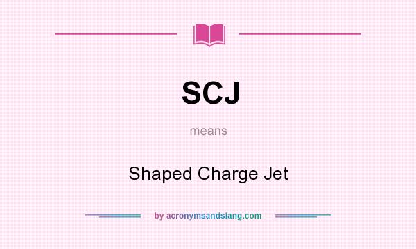 What does SCJ mean? It stands for Shaped Charge Jet