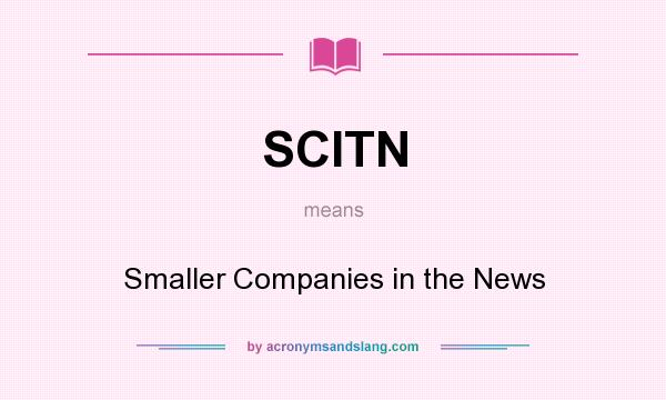 What does SCITN mean? It stands for Smaller Companies in the News