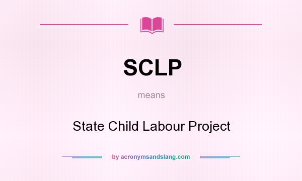 What does SCLP mean? It stands for State Child Labour Project