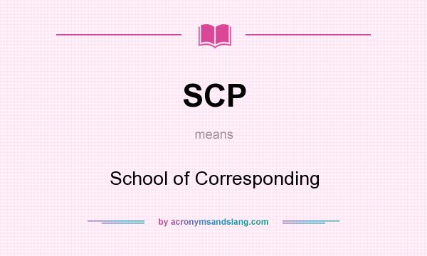 What does SCP mean? It stands for School of Corresponding