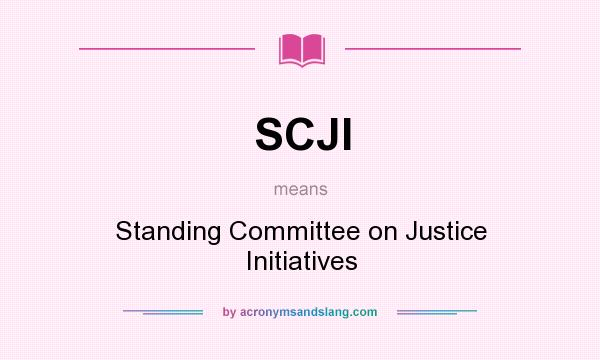 What does SCJI mean? It stands for Standing Committee on Justice Initiatives