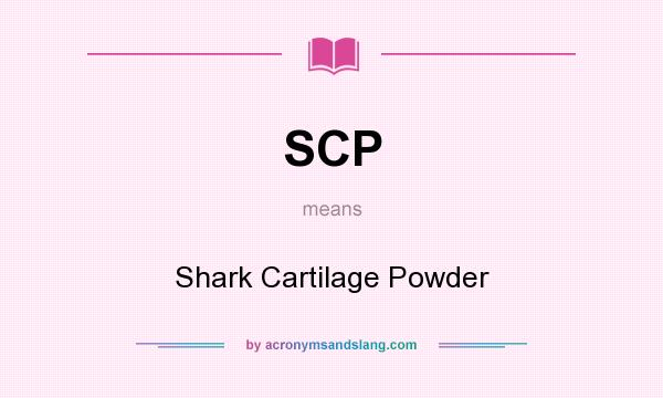 What does SCP mean? It stands for Shark Cartilage Powder