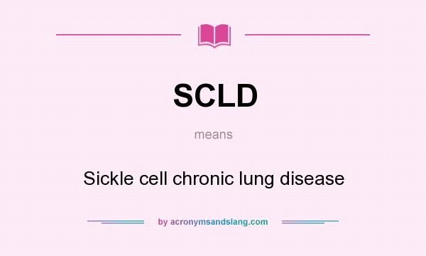 What does SCLD mean? It stands for Sickle cell chronic lung disease