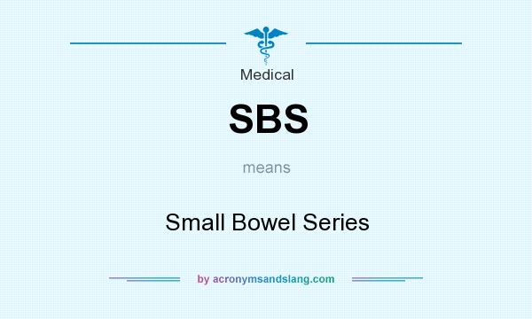 What does SBS mean? It stands for Small Bowel Series