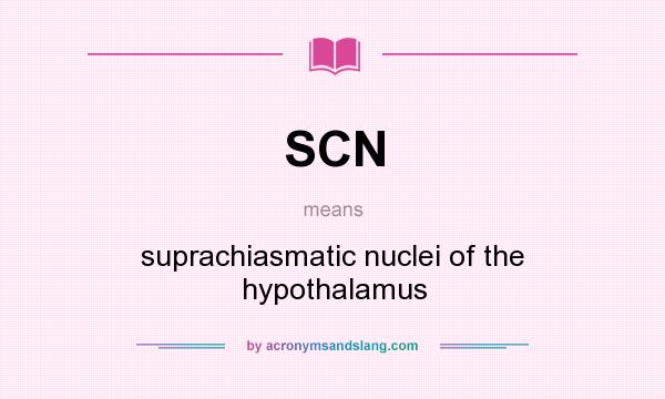 What does SCN mean? It stands for suprachiasmatic nuclei of the hypothalamus