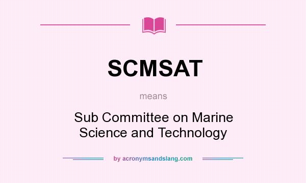 What does SCMSAT mean? It stands for Sub Committee on Marine Science and Technology