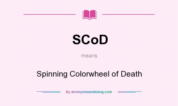 What does SCoD mean? It stands for Spinning Colorwheel of Death
