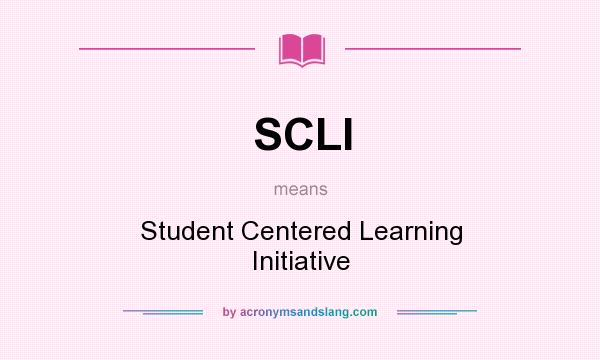 What does SCLI mean? It stands for Student Centered Learning Initiative