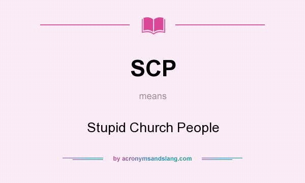 What does SCP mean? It stands for Stupid Church People