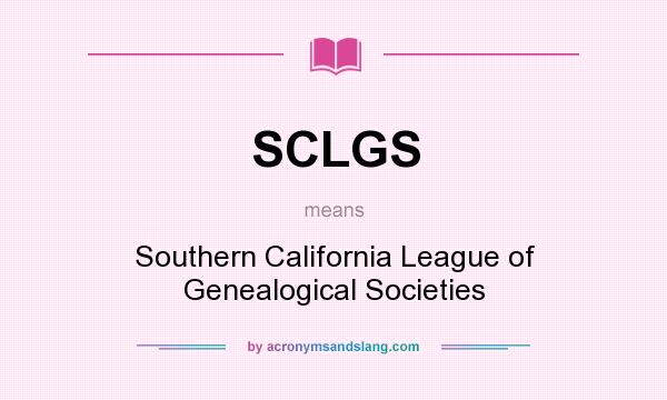 What does SCLGS mean? It stands for Southern California League of Genealogical Societies